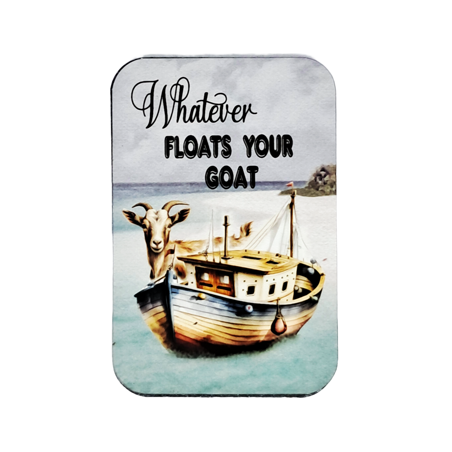 Magnet - Whatever floats your goat